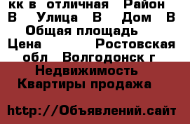 3кк в5 отличная › Район ­ В5 › Улица ­ В5 › Дом ­ В5 › Общая площадь ­ 61 › Цена ­ 2 400 - Ростовская обл., Волгодонск г. Недвижимость » Квартиры продажа   